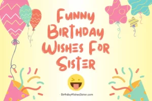Funny Birthday Wishes For Sister