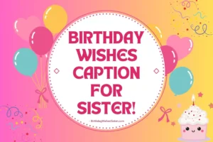 Birthday Wishes Caption For Sister, Birthday Caption For Sister