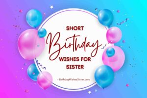 Short Birthday Wishes For Sister